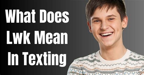 lwk meaning in text message|LWK in Your Messages: Here’s What It Really Means